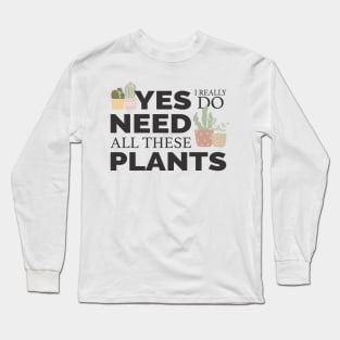 I really need all these plants Long Sleeve T-Shirt